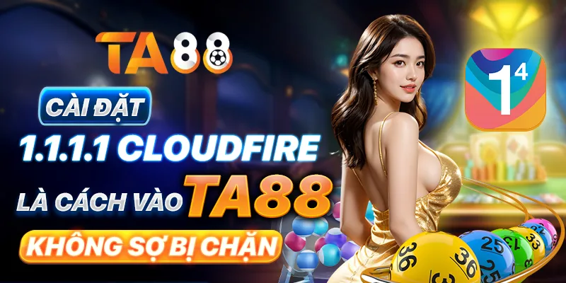 Cài đặt 1.1.1.1 Cloudfire là cách vào TA88 không sợ bị chặn