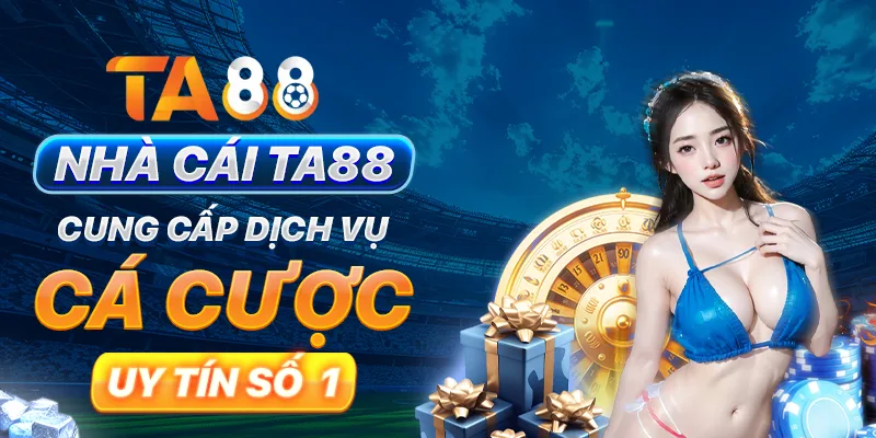 Nhà cái TA88 cung cấp dịch vụ cá cược uy tín top 1