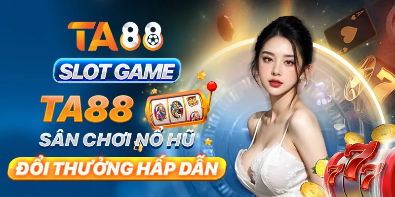 Slot game TA88 - Sân chơi nổ hũ đổi thưởng hấp dẫn