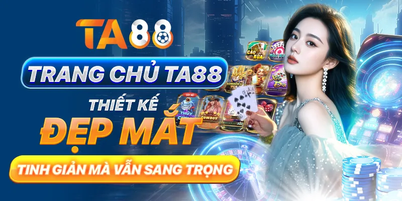 Trang chủ TA88 thiết kế đẹp mắt, tinh giản mà vẫn sang trọng